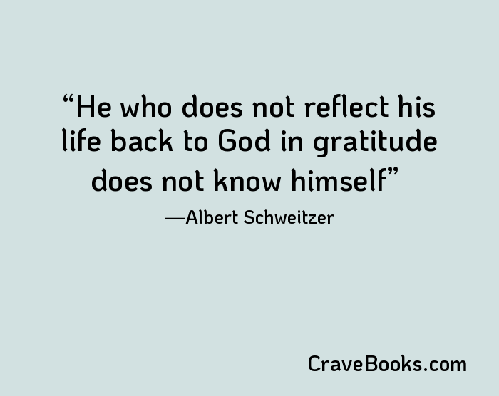 He who does not reflect his life back to God in gratitude does not know himself