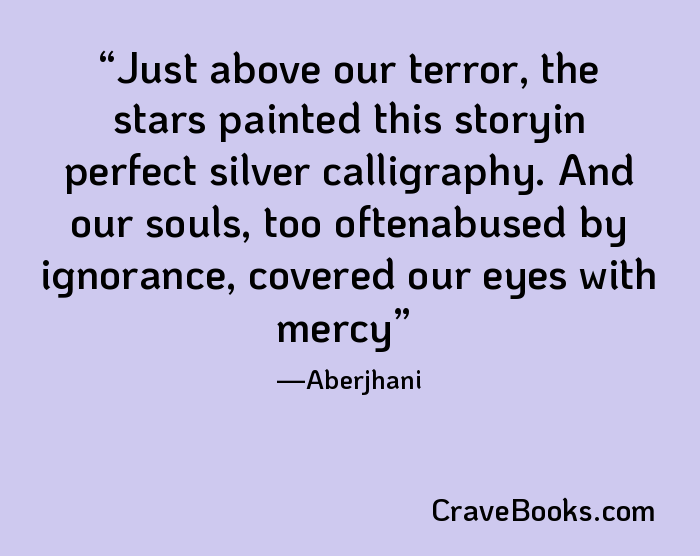 Just above our terror, the stars painted this storyin perfect silver calligraphy. And our souls, too oftenabused by ignorance, covered our eyes with mercy