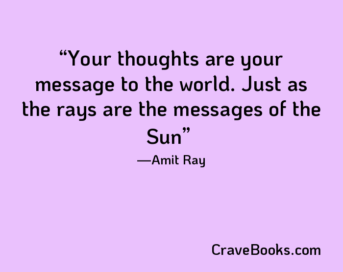 Your thoughts are your message to the world. Just as the rays are the messages of the Sun