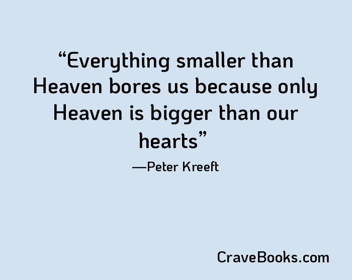 Everything smaller than Heaven bores us because only Heaven is bigger than our hearts