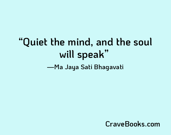 Quiet the mind, and the soul will speak