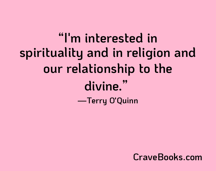 I'm interested in spirituality and in religion and our relationship to the divine.