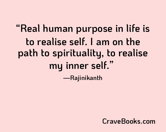 Real human purpose in life is to realise self. I am on the path to spirituality, to realise my inner self.