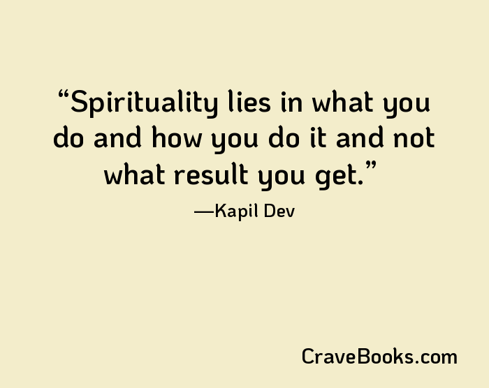 Spirituality lies in what you do and how you do it and not what result you get.