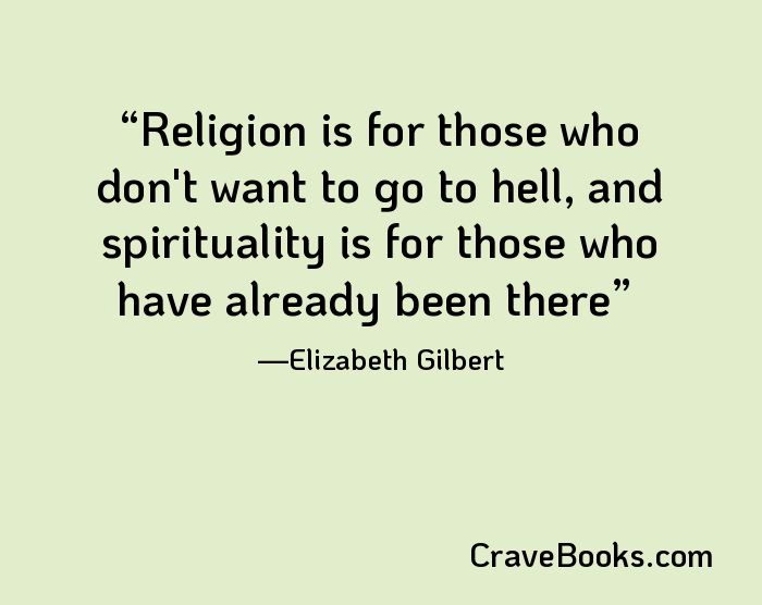 Religion is for those who don't want to go to hell, and spirituality is for those who have already been there