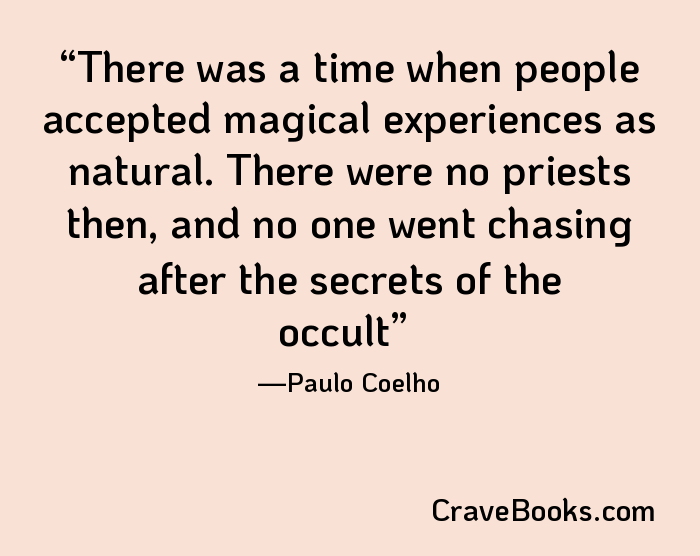 There was a time when people accepted magical experiences as natural. There were no priests then, and no one went chasing after the secrets of the occult
