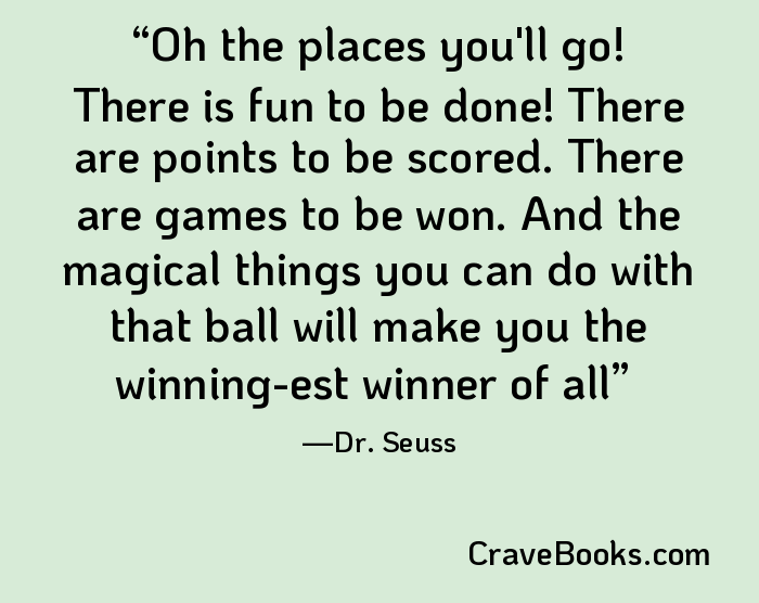 Oh the places you'll go! There is fun to be done! There are points to be scored. There are games to be won. And the magical things you can do with that ball will make you the winning-est winner of all