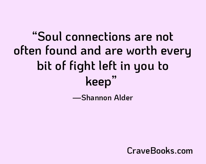 Soul connections are not often found and are worth every bit of fight left in you to keep