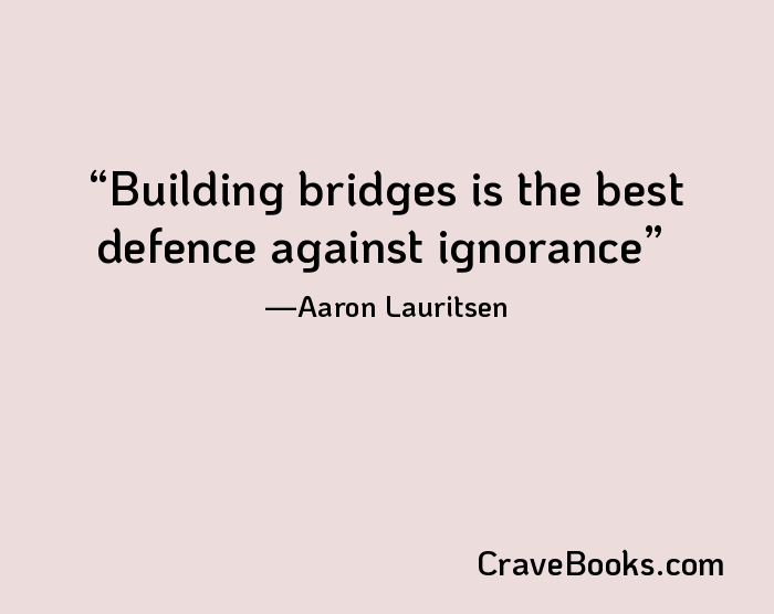 Building bridges is the best defence against ignorance