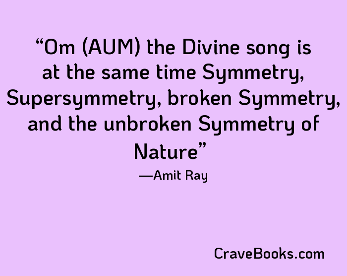 Om (AUM) the Divine song is at the same time Symmetry, Supersymmetry, broken Symmetry, and the unbroken Symmetry of Nature