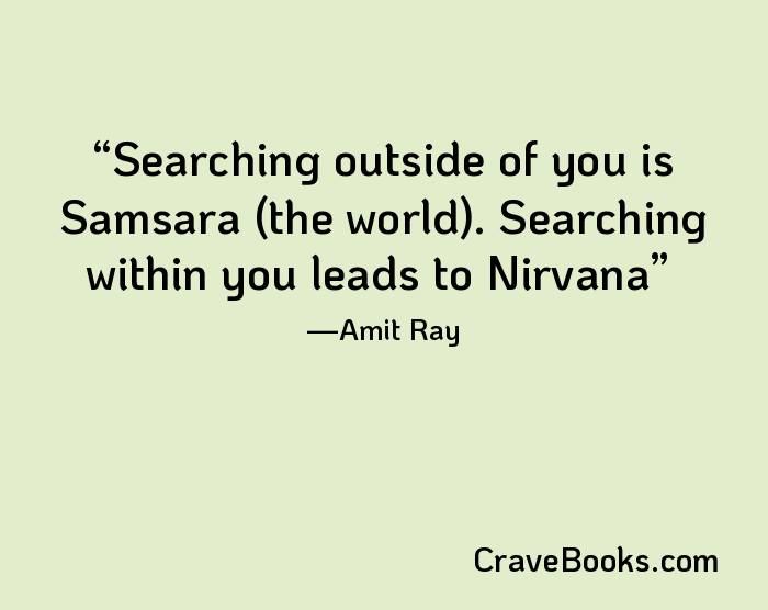 Searching outside of you is Samsara (the world). Searching within you leads to Nirvana