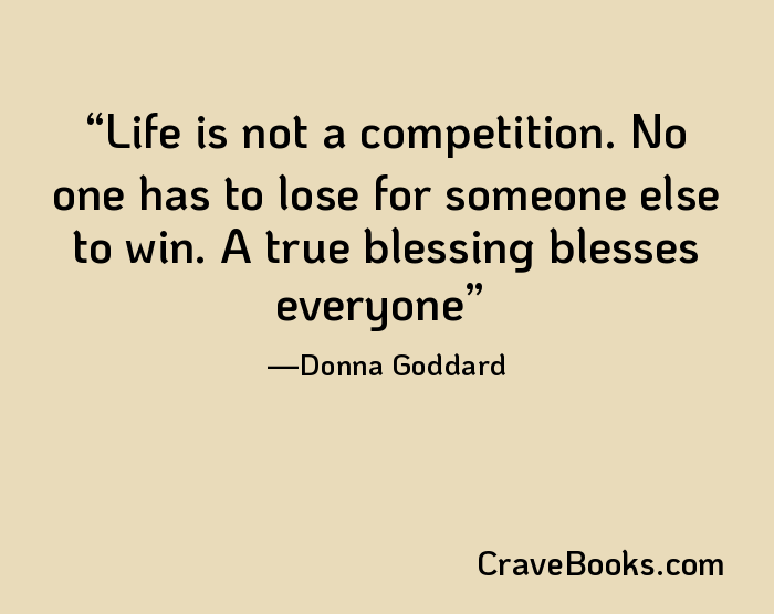 Life is not a competition. No one has to lose for someone else to win. A true blessing blesses everyone