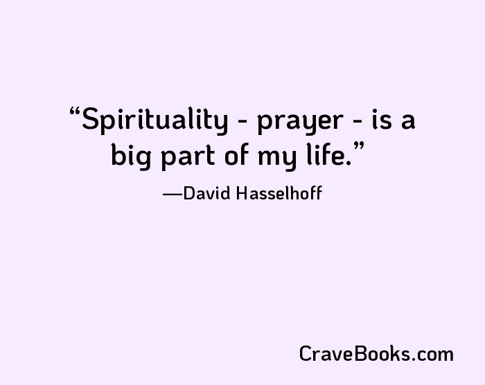 Spirituality - prayer - is a big part of my life.