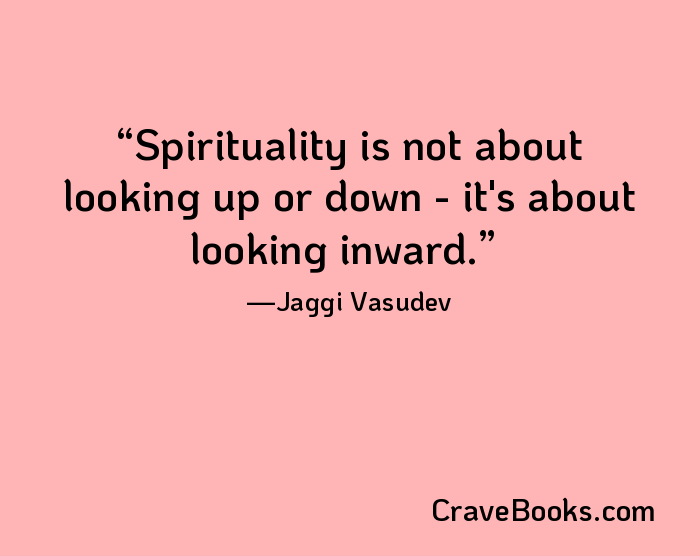 Spirituality is not about looking up or down - it's about looking inward.