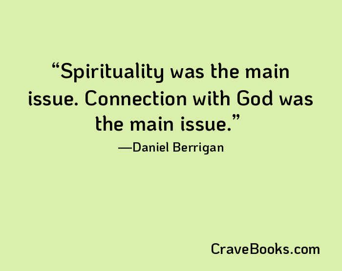 Spirituality was the main issue. Connection with God was the main issue.