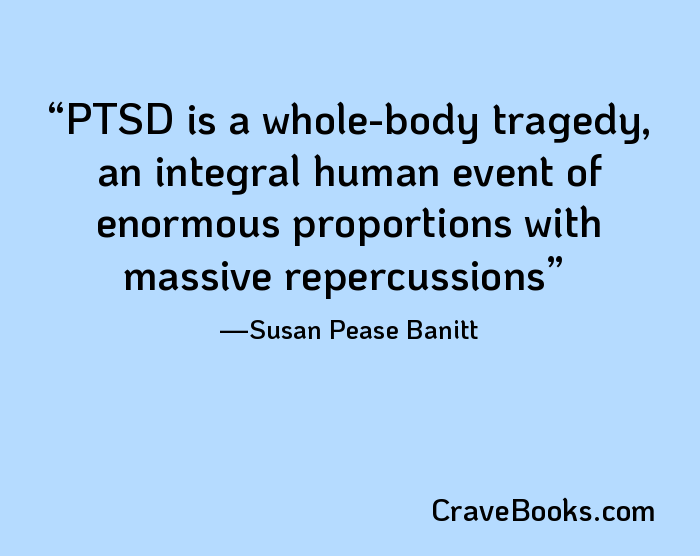 PTSD is a whole-body tragedy, an integral human event of enormous proportions with massive repercussions