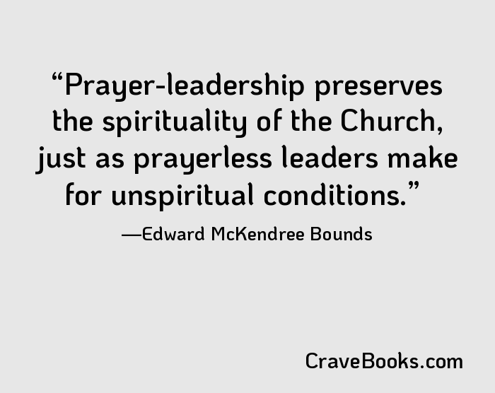 Prayer-leadership preserves the spirituality of the Church, just as prayerless leaders make for unspiritual conditions.