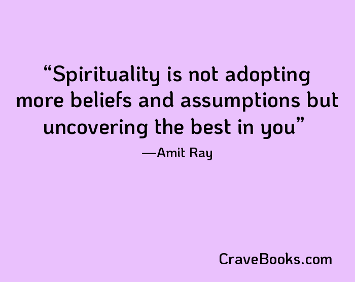 Spirituality is not adopting more beliefs and assumptions but uncovering the best in you