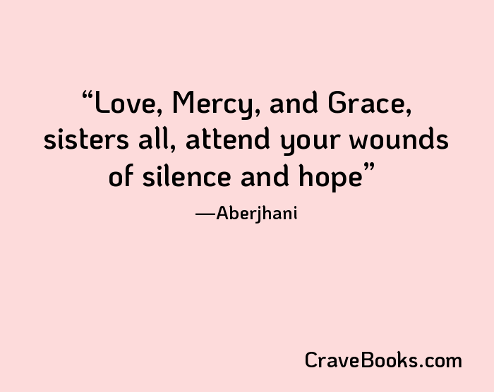 Love, Mercy, and Grace, sisters all, attend your wounds of silence and hope