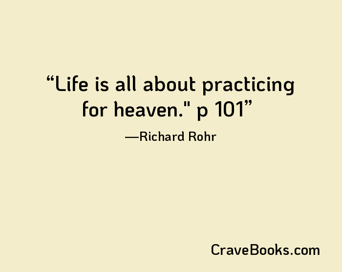 Life is all about practicing for heaven." p 101