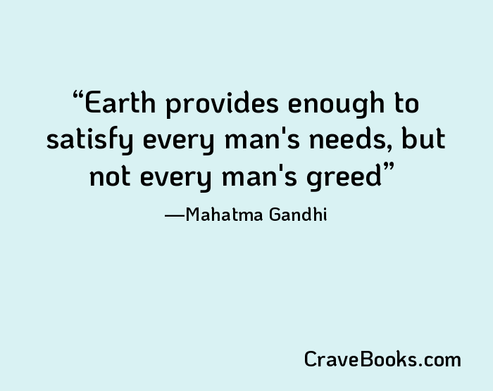 Earth provides enough to satisfy every man's needs, but not every man's greed
