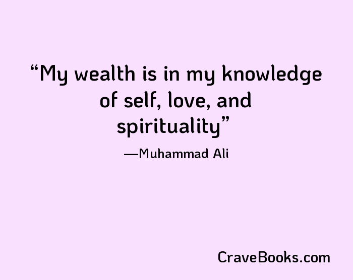 My wealth is in my knowledge of self, love, and spirituality