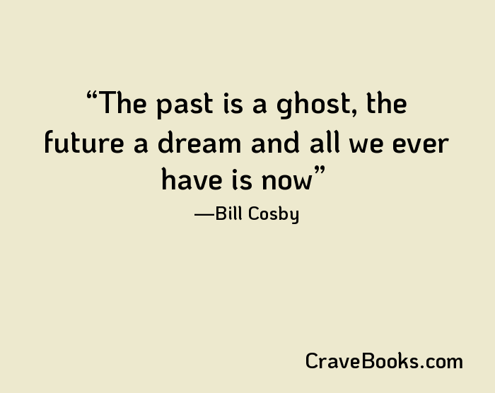 The past is a ghost, the future a dream and all we ever have is now