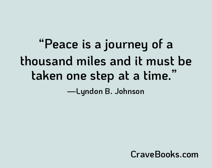 Peace is a journey of a thousand miles and it must be taken one step at a time.