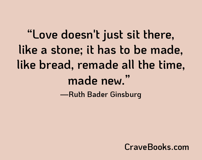 Love doesn't just sit there, like a stone; it has to be made, like bread, remade all the time, made new.