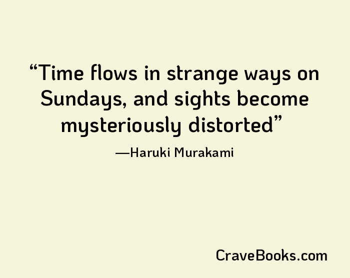 Time flows in strange ways on Sundays, and sights become mysteriously distorted