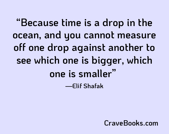 Because time is a drop in the ocean, and you cannot measure off one drop against another to see which one is bigger, which one is smaller