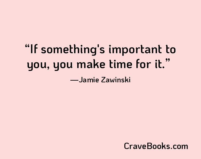 If something's important to you, you make time for it.