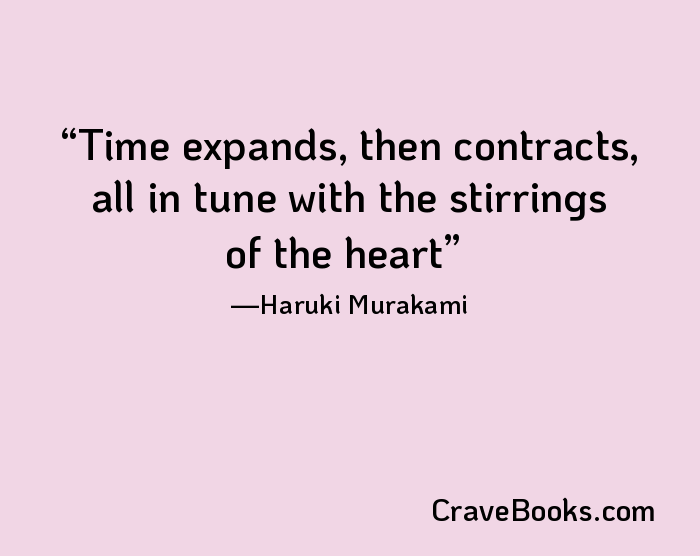 Time expands, then contracts, all in tune with the stirrings of the heart