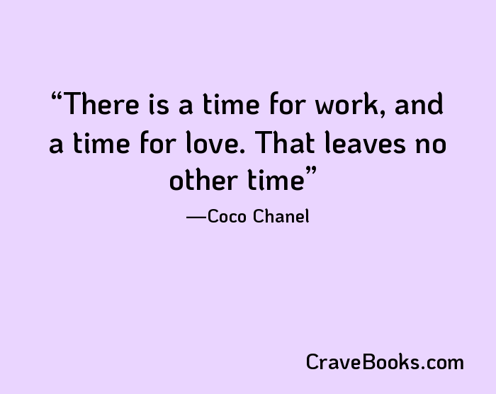 There is a time for work, and a time for love. That leaves no other time