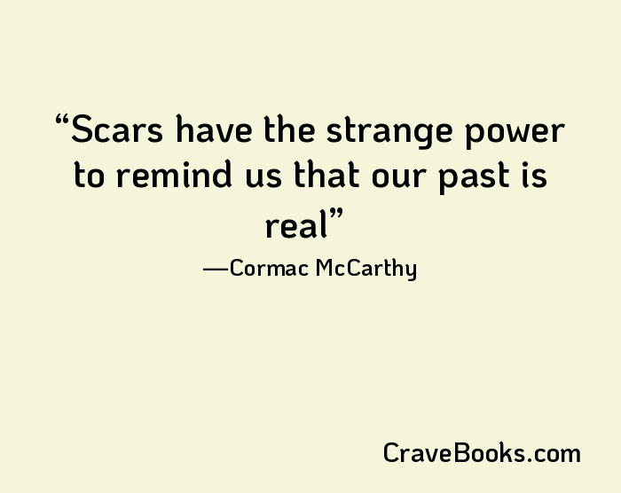 Scars have the strange power to remind us that our past is real