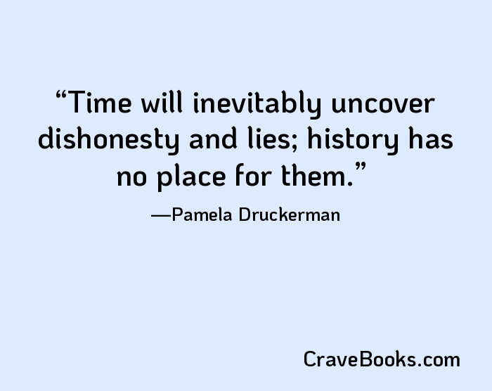 Time will inevitably uncover dishonesty and lies; history has no place for them.