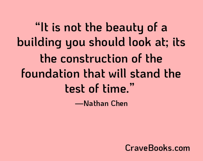 It is not the beauty of a building you should look at; its the construction of the foundation that will stand the test of time.