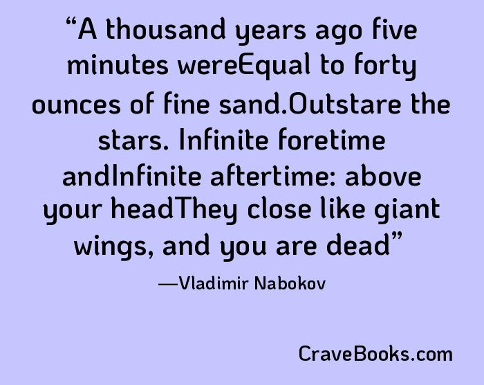 A thousand years ago five minutes wereEqual to forty ounces of fine sand.Outstare the stars. Infinite foretime andInfinite aftertime: above your headThey close like giant wings, and you are dead