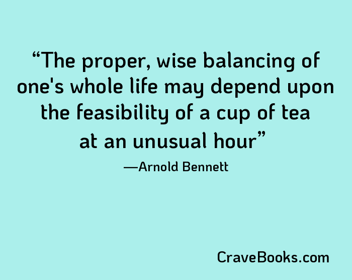 The proper, wise balancing of one's whole life may depend upon the feasibility of a cup of tea at an unusual hour