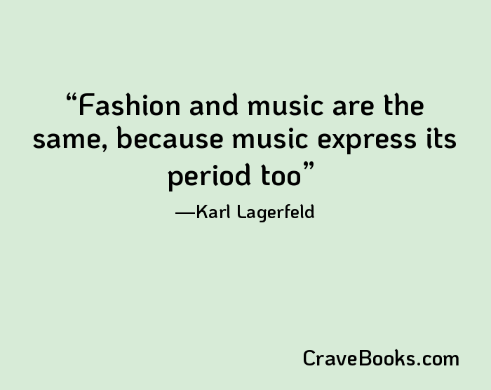 Fashion and music are the same, because music express its period too