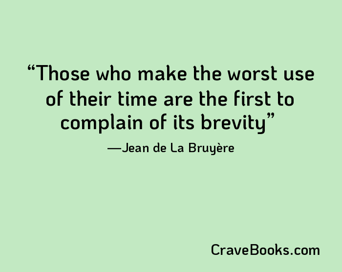 Those who make the worst use of their time are the first to complain of its brevity