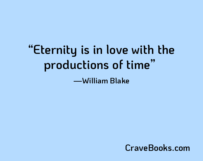 Eternity is in love with the productions of time