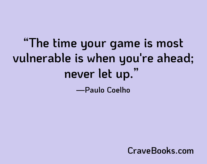 The time your game is most vulnerable is when you're ahead; never let up.