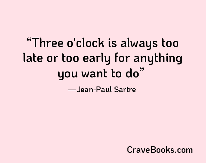 Three o'clock is always too late or too early for anything you want to do