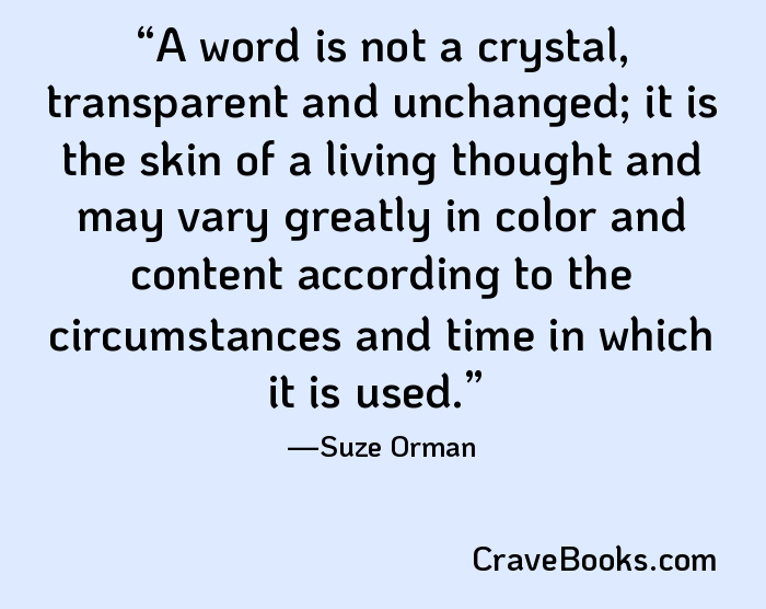 A word is not a crystal, transparent and unchanged; it is the skin of a living thought and may vary greatly in color and content according to the circumstances and time in which it is used.