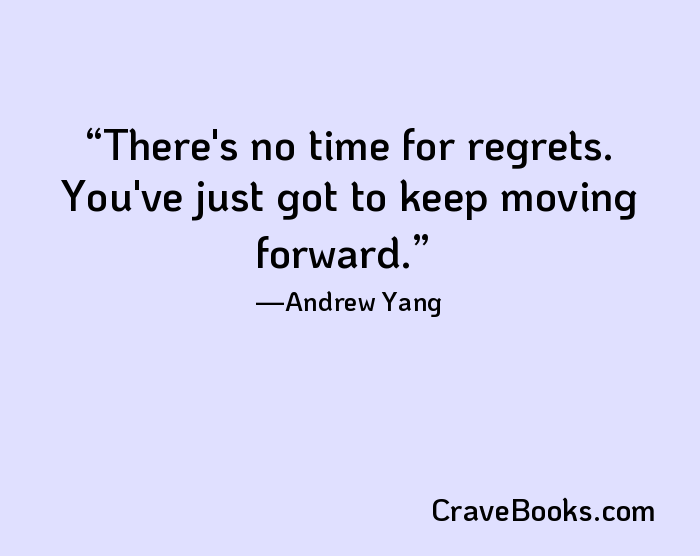 There's no time for regrets. You've just got to keep moving forward.