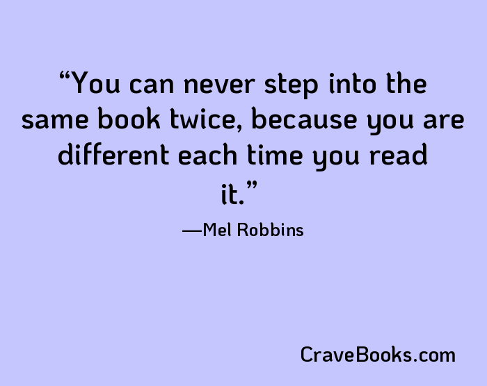 You can never step into the same book twice, because you are different each time you read it.