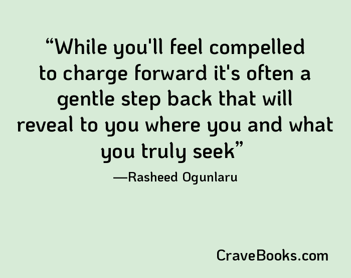 While you'll feel compelled to charge forward it's often a gentle step back that will reveal to you where you and what you truly seek