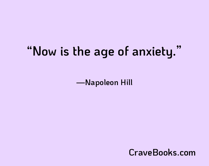 Now is the age of anxiety.