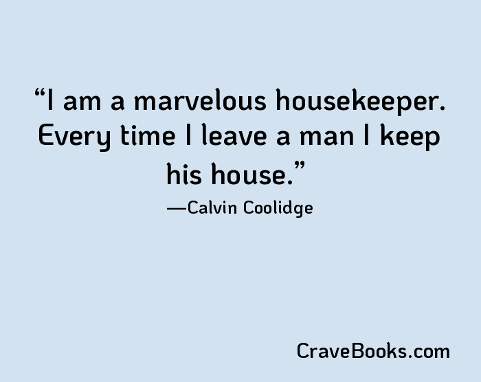 I am a marvelous housekeeper. Every time I leave a man I keep his house.